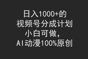 （9653期）日入1000+的视频号分成计划，小白可做，AI动漫100%原创