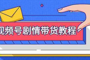 （9283期）视频号剧情带货教程：注册视频号-找剧情视频-剪辑-修改剧情-去重/等等