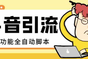 （8094期）【引流必备】最新斗音全功能全自动引流脚本，解放双手自动引流精准粉【…