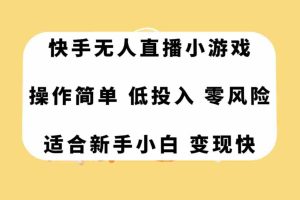 （7723期）快手无人直播小游戏，操作简单，低投入零风险变现快