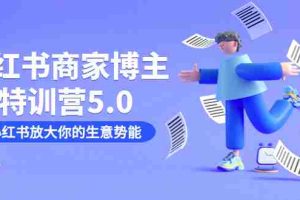 （7401期）小红书商家-博主特训营5.0，用小红书放大你的生意势能（19节课+资料）