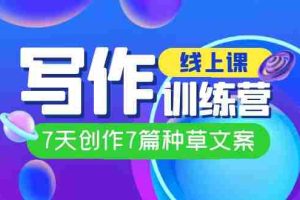 （7293期）线上创作写作训练营，7天创作7篇种草文案（7节直播课）