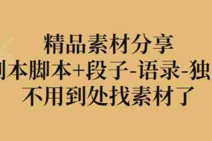 (2837期)精品素材分享:剧本脚本+段子-语录-独白,不用到处找素材了