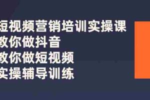 （2626期）短视频营销培训实操课：教你做抖音，教你做短视频，实操辅导训练