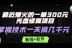 （2489期）最近爆火的一单300元光盘修复项目，掌握技术一天搞几千元【教程+软件】