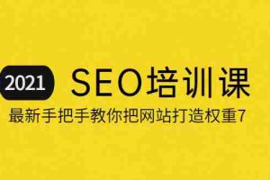 （2055期）2021最新SEO培训：手把手教你把网站打造权重7，轻松月入3万（无水印）