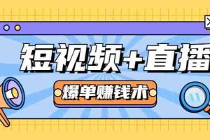 （1684期）短视频+直播爆单赚钱术，0基础0粉丝 当天开播当天赚 月赚2万（附资料包）