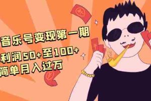 （1601期）抖音音乐号变现第一期：一单利润50+至100+简单月入过万