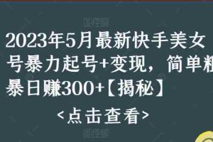 （5959期）快手暴力起号+变现2023五月最新玩法，简单粗暴 日入300+