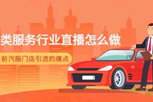 （4624期）汽车类服务行业直播怎么做，解决目前汽服门店引流的痛点