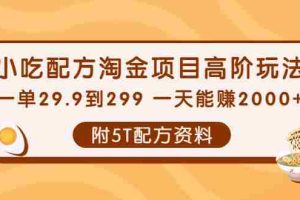 （3916期）小吃配方淘金项目高阶玩法：一单29.9到299 一天能赚2000+【附5T配方资料】