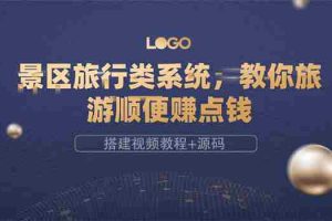 （3419期）景区旅行类系统，教你旅游顺便赚点钱（搭建视频教程+源码）
