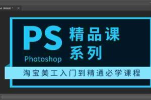 （3454期）photoshop精品课系列：淘宝美工入门到精通必学课程（全套视频教程）
