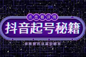（13679期）抖音起号秘籍，掌握抖音算法与鱼塘玩法，快速获取流量，打造爆款直播间