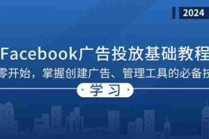 （13148期）Facebook 广告投放基础教程：从零开始，掌握创建广告、管理工具的必备技巧