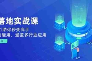 （14218期）AI落地实战课：从0到1助你秒变高手，手机就能用，涵盖多行业应用