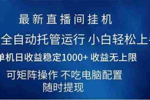 （14509期）2025直播间最新玩法单机日入1000+ 全自动运行 可矩阵操作