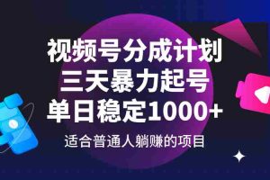 （14356期）视频号分成计划，三天暴力起号玩法 单日稳定1000+