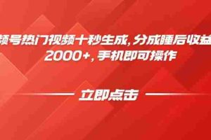 （14742期）视频号热门视频十秒生成，分成睡后收益日入2000+，手机即可操作
