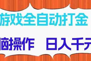 （14775期）游戏全自动打金项目，无脑操作，日入千元，长期稳定收益