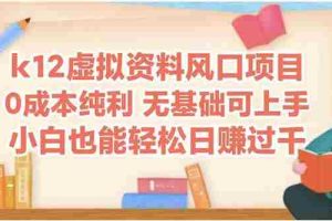 （14810期）k12虚拟资料风口项目，小白也能轻松日赚四位数