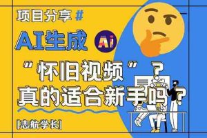 （14838期）AI生成“怀旧视频”真的很适合新手？详细讲解！