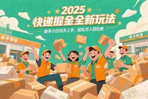 （15244期）2025快递掘金全新玩法，新手小白当天上手，轻松月入四位数！