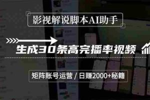 （15238期）影视解说脚本AI助手，生成30条高完播率视频，矩阵账号运营，日赚2000+秘籍