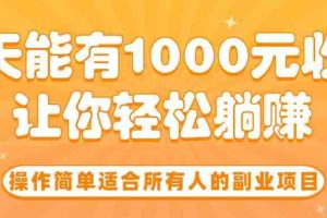 （15876期）操作简单适合所有人的副业项目，一天能有1000元收入，让你轻松躺赚！