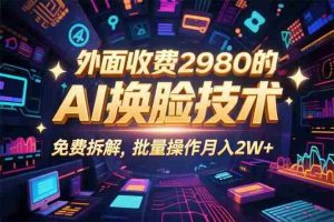 （15969期）0粉丝0基础，用AI换脸改头换面，3分钟一条原创视频，收益稳稳