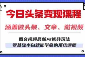 （16140期）今日头条AI玩法 3.0，零门槛操作，小白每天 2 小时照做就能日入 300 + …