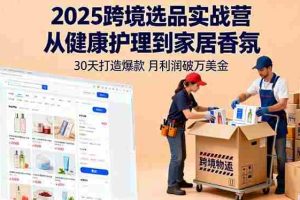 （16186期）2025跨境选品实战营：从健康护理到家居香氛，30天打造爆款,月利润破万美金