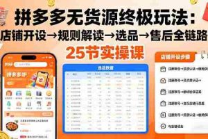 （16297期）拼多多无货源终极玩法：店铺开设→规则解读→选品→售后全链路,25节实操课