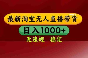 (16592期)淘宝无人直播【最新】,日入1000+,独家技术,无违规无封号,可矩阵,…
