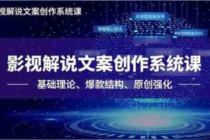（16650期）影视解说文案创作系统课，基础理论、爆款结构、原创强化，掌握核心技法，单条视频收益5000+