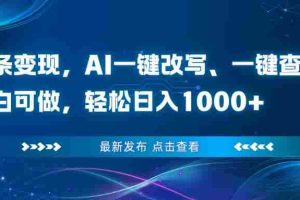 （16607期）头条变现，AI一键改写、一键查重、小白可做，轻松日入1000+