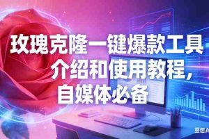 （16772期）玫瑰克隆工具，自媒体必备，一键爆款工具详细介绍和使用教程