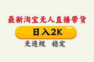 (16835期)淘宝无人直播【最新】,独家技术,日入2K+,无违规无封号,可矩阵,长期稳定